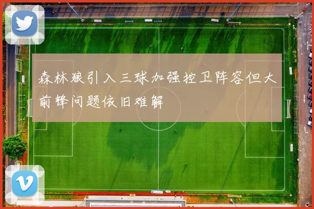 森林狼引入三球加强控卫阵容但大前锋问题依旧难解